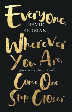 Everyone, Wherever You Are, Come One Step Closer by Navid Kermani & Tony Crawford