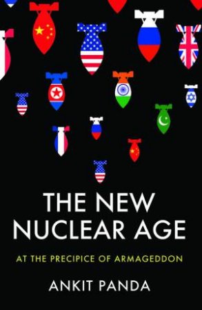 The New Nuclear Age by Ankit Panda