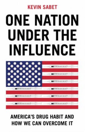 One Nation Under the Influence by Kevin A. Sabet