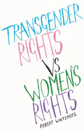 Transgender Rights vs. Women's Rights by Robert Wintemute