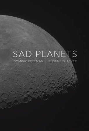 Sad Planets by Dominic Pettman & Eugene Thacker