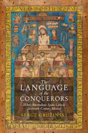The Language of the Conquerors by Serge Gruzinski & Nancy Erber