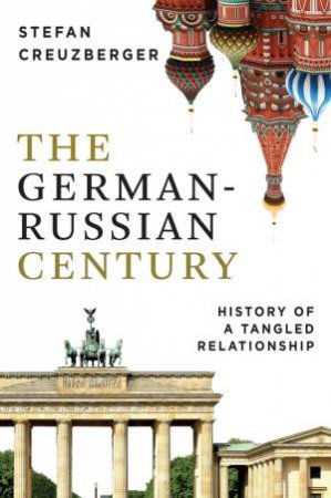 The German-Russian Century by Stefan Creuzberger & Elizabeth Janik