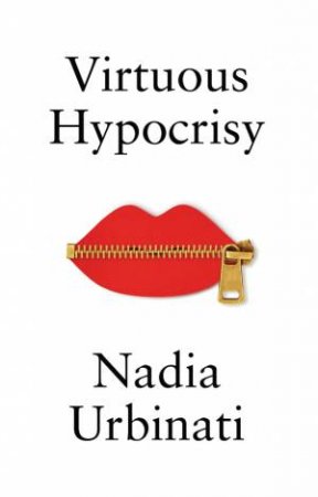 Virtuous Hypocrisy by Nadia Urbinati & Alice Kilgarriff