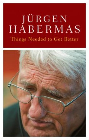 Things Needed to Get Better by Jürgen Habermas & Wieland Hoban