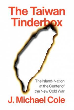 The Taiwan Tinderbox by J. Michael Cole