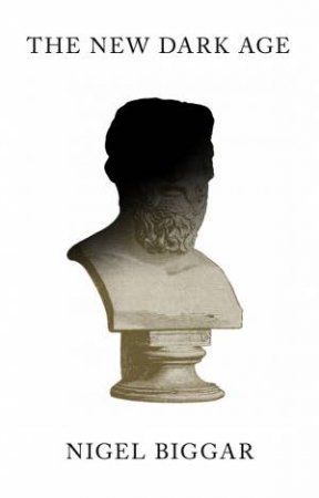 The New Dark Age by Nigel Biggar