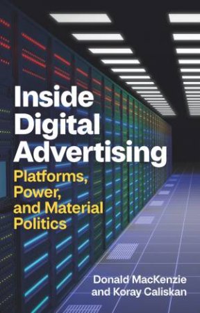 Inside Digital Advertising by Donald MacKenzie & Koray Caliskan