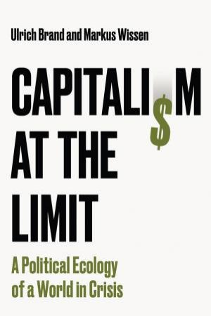 Capitalism at the Limit by Ulrich Brand & Markus Wissen