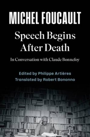 Speech Begins After Death by Michel Foucault & Philippe Artieres & Robert Bononno
