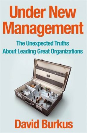 Under New Management: The Unexpected Truths About Leading Great Organizations by David Burkus