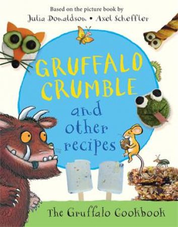 Gruffalo Crumble And Other Recipes by Julia Donaldson & Axel Scheffler