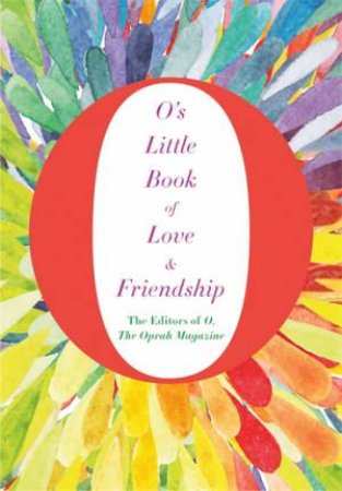 O's Little Book Of Love And Friendship by The Editors of O