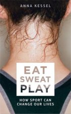Eat Sweat Play How Sport Can Change Our Lives