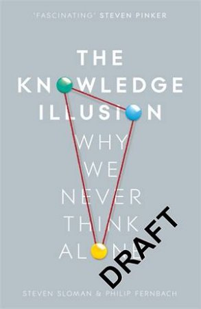 The Knowledge Illusion by Steven Sloman & TBC