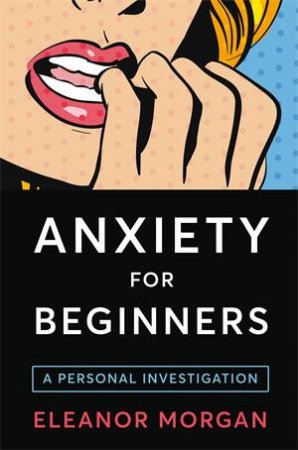 Anxiety For Beginners by Eleanor Morgan