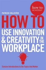 How To Use Innovation And Creativity In The Workplace