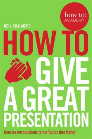 How To Give A Great Presentation by Neil Chalmers