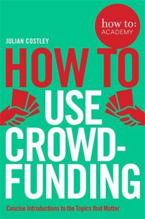 How To Use Crowdfunding by John Gordon & Julian Costley