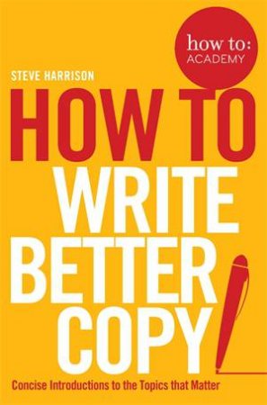 How To Write Better Copy by Steve Harrison