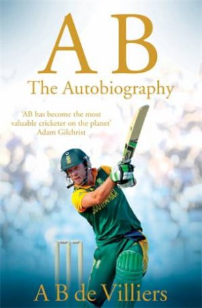 A B de Villiers: The Autobiography by A B de Villiers