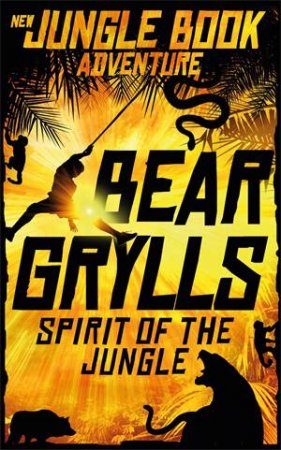 Spirit Of The Jungle by Bear Grylls