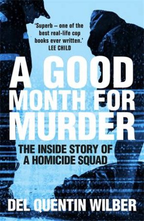 A Good Month For Murder: The Inside Story Of A Homicide Squad by Del Quentin Wilber
