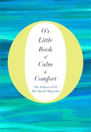 O's Little Book Of Calm And Comfort by The Editors of O, the Oprah Magazine & TBC