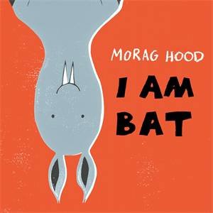 I Am Bat by Morag Hood