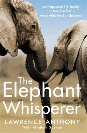 The Elephant Whisperer by Anthony Lawrence & Graham Spence & Lawrence Anthony & Lawrence Anthony,Anthony Lawrence,Graham Spence