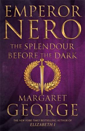 Emperor Nero: The Splendour Before The Dark by Margaret George