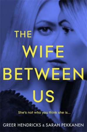 The Wife Between Us by Greer Hendricks & Sarah Pekkanen