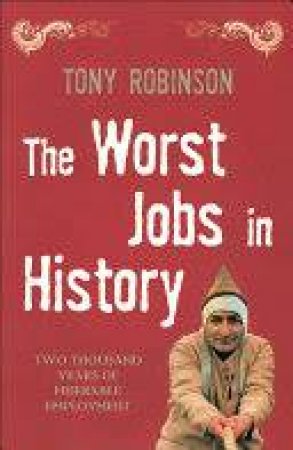 The Worst Jobs In History by Tony Robinson