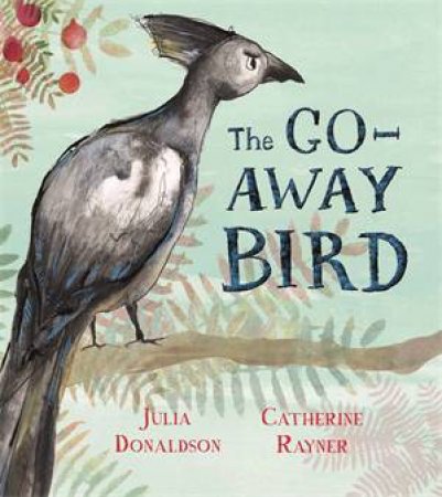 The Go-Away Bird by Julia Donaldson & Catherine Rayner