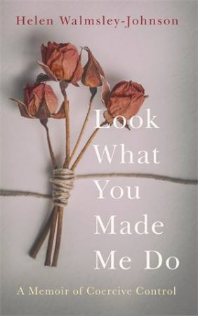 Look What You Made Me Do by Helen Walmsley-Johnson