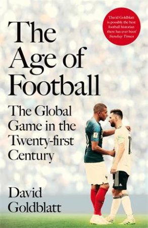 The Age Of Football: The Global Game In The Twenty-first Century