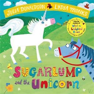 Sugarlump And The Unicorn by Julia Donaldson & Lydia Monks