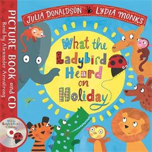 What the Ladybird Heard on Holiday by Julia Donaldson & Lydia Monks