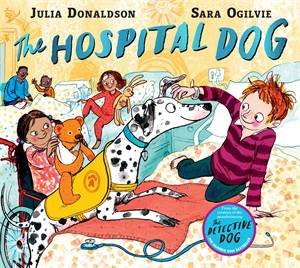 The Hospital Dog by Julia Donaldson & Sara Ogilvie