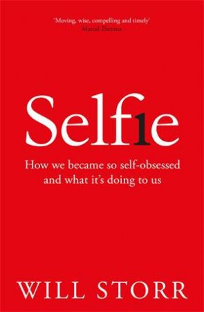 Selfie: How We Became So Self-Obsessed And What It's Doing To Us by Will Storr