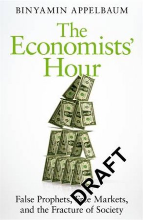 The Economists' Hour by Binyamin Appelbaum & Binyamin Applebaum