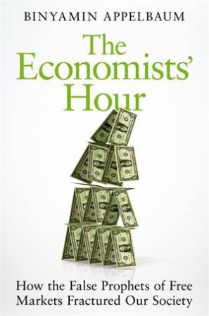 The Economists' Hour by Binyamin Applebaum