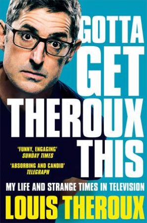 Gotta Get Theroux This by Louis Theroux