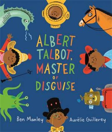 Albert Talbot: Master Of Disguise by Ben Manley & Aurélie Guillerey