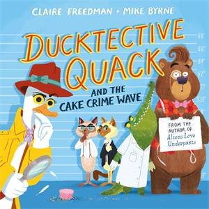 Ducktective Quack And The Cake Crimewave by Claire Freedman & Mike Byrne