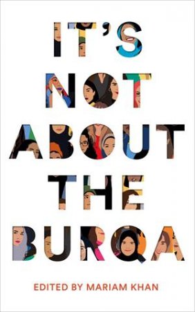 It's Not About the Burqa by Mariam Khan