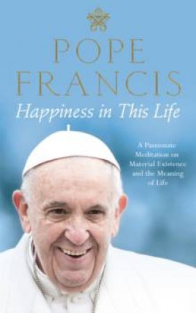Happiness In This Life by Pope Francis