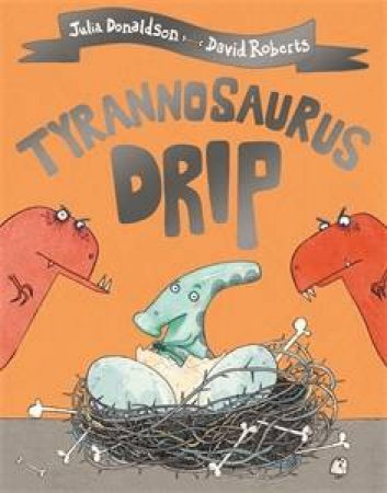 Tyrannosaurus Drip by Julia Donaldson & David Roberts