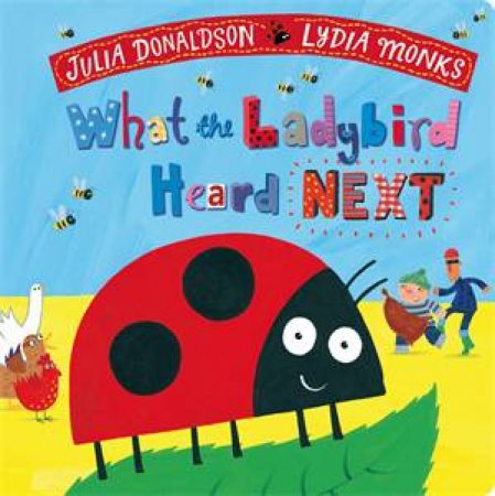 What the Ladybird Heard Next by Julia Donaldson & Lydia Monks