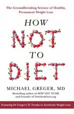 How Not To Diet The Groundbreaking Science Of Healthy Permanent Weight Loss